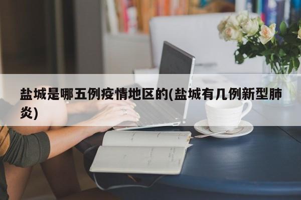 盐城是哪五例疫情地区的(盐城有几例新型肺炎)
