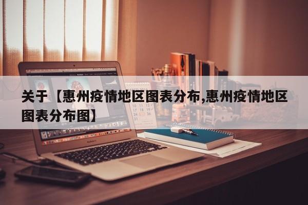 关于【惠州疫情地区图表分布,惠州疫情地区图表分布图】