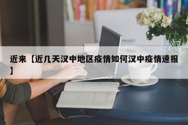 近来【近几天汉中地区疫情如何汉中疫情速报】