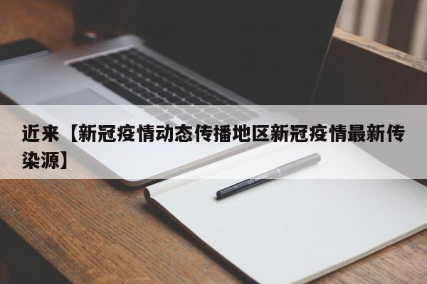 近来【新冠疫情动态传播地区新冠疫情最新传染源】