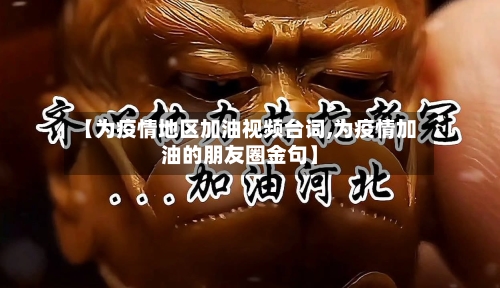 【为疫情地区加油视频台词,为疫情加油的朋友圈金句】