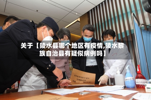 关于【陵水县哪个地区有疫情,陵水黎族自治县有疑似病例吗】-第2张图片