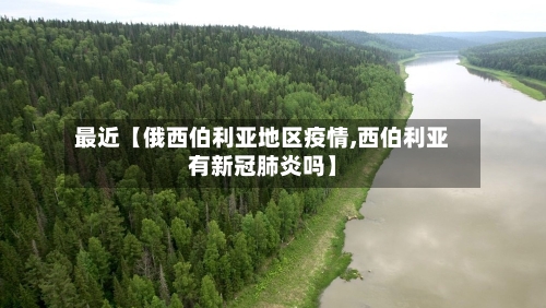 最近【俄西伯利亚地区疫情,西伯利亚有新冠肺炎吗】