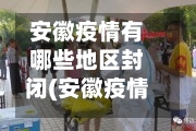 安徽疫情有哪些地区封闭(安徽疫情有哪些地区封闭管理)