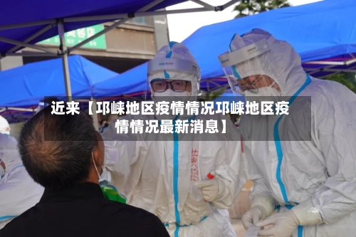 近来【邛崃地区疫情情况邛崃地区疫情情况最新消息】