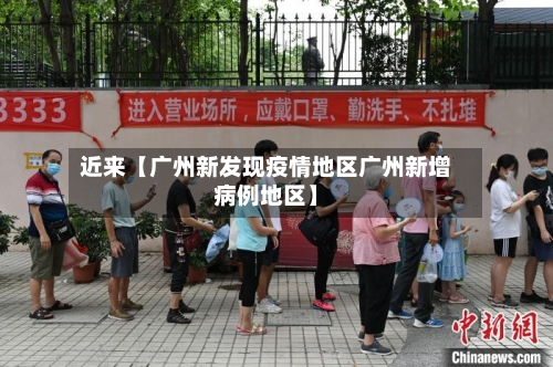 近来【广州新发现疫情地区广州新增病例地区】-第2张图片