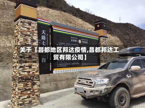 关于【昌都地区邦达疫情,昌都邦达工贸有限公司】-第2张图片