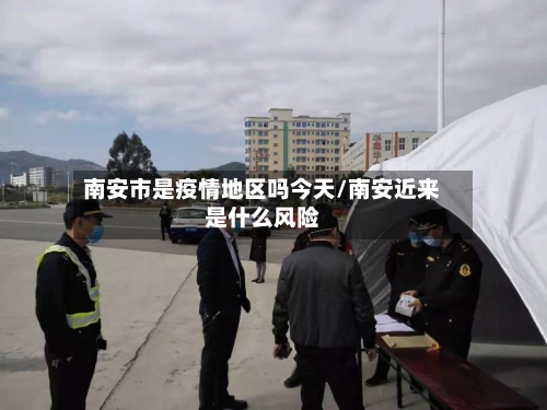 南安市是疫情地区吗今天/南安近来是什么风险-第2张图片