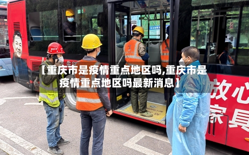 【重庆市是疫情重点地区吗,重庆市是疫情重点地区吗最新消息】