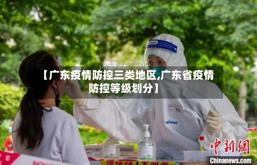 【广东疫情防控三类地区,广东省疫情防控等级划分】-第2张图片