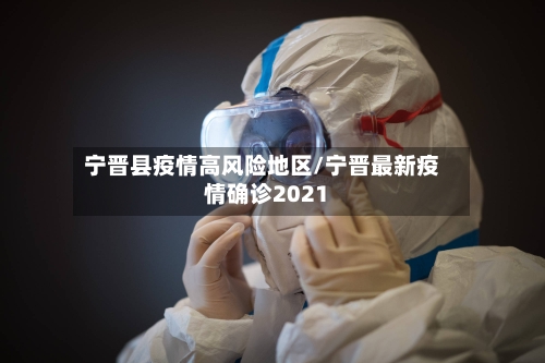 宁晋县疫情高风险地区/宁晋最新疫情确诊2021