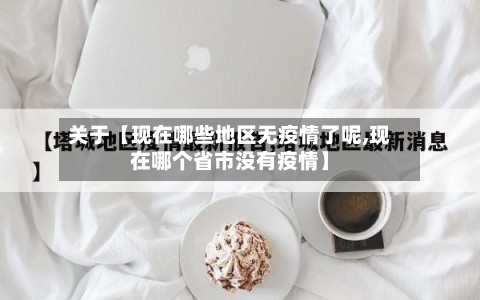 关于【现在哪些地区无疫情了呢,现在哪个省市没有疫情】