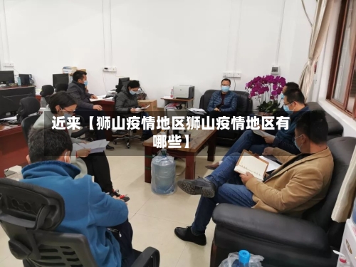 近来【狮山疫情地区狮山疫情地区有哪些】-第2张图片