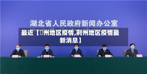 最近【荊州地区疫情,荆州地区疫情最新消息】-第2张图片