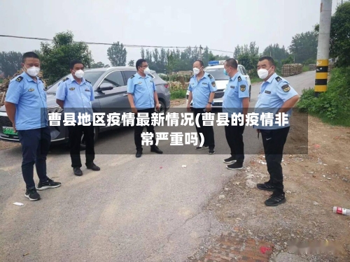 曹县地区疫情最新情况(曹县的疫情非常严重吗)
