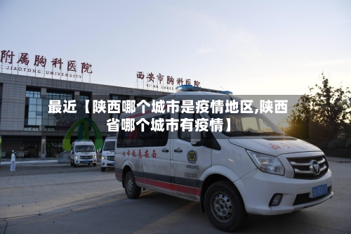 最近【陕西哪个城市是疫情地区,陕西省哪个城市有疫情】