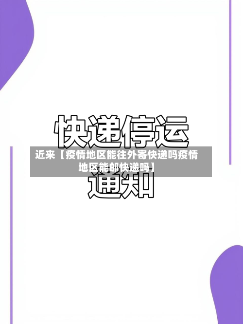 近来【疫情地区能往外寄快递吗疫情地区能邮快递吗】-第2张图片