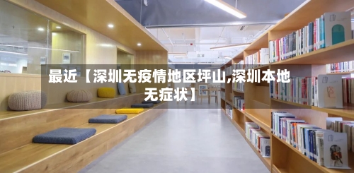 最近【深圳无疫情地区坪山,深圳本地无症状】-第1张图片