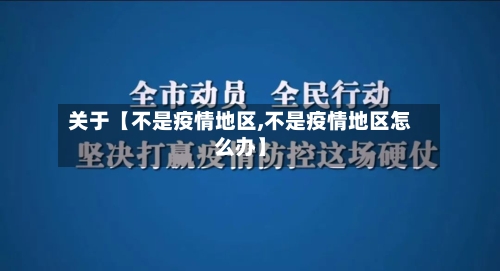 关于【不是疫情地区,不是疫情地区怎么办】