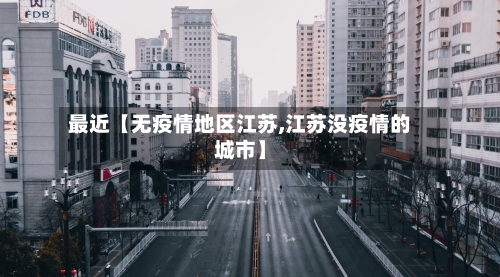 最近【无疫情地区江苏,江苏没疫情的城市】-第3张图片