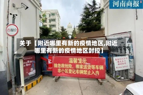 关于【附近哪里有新的疫情地区,附近哪里有新的疫情地区封控】