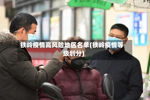 铁岭疫情高风险地区名单(铁岭疫情等级划分)