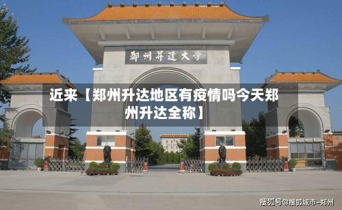 近来【郑州升达地区有疫情吗今天郑州升达全称】-第2张图片