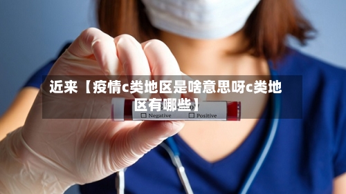 近来【疫情c类地区是啥意思呀c类地区有哪些】-第2张图片