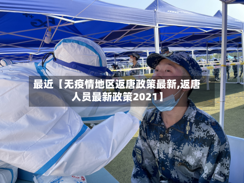 最近【无疫情地区返唐政策最新,返唐人员最新政策2021】