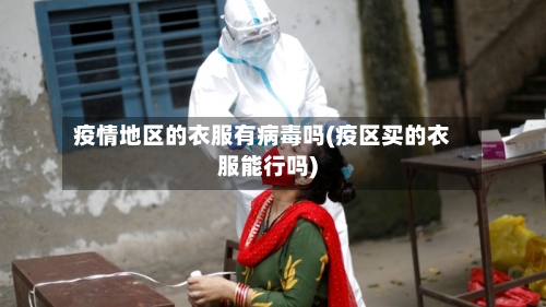 疫情地区的衣服有病毒吗(疫区买的衣服能行吗)-第2张图片