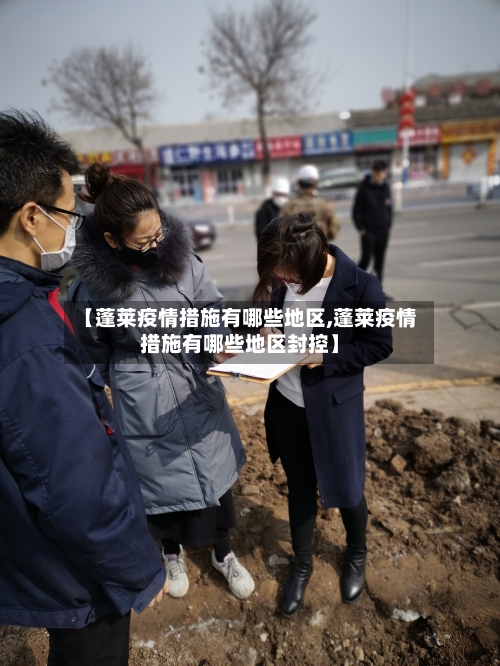 【蓬莱疫情措施有哪些地区,蓬莱疫情措施有哪些地区封控】-第2张图片