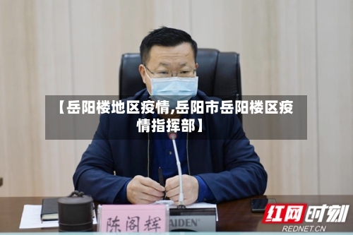 【岳阳楼地区疫情,岳阳市岳阳楼区疫情指挥部】-第2张图片