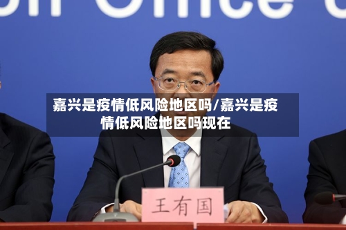 嘉兴是疫情低风险地区吗/嘉兴是疫情低风险地区吗现在
