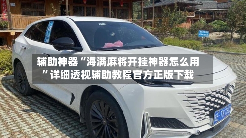 辅助神器“海满麻将开挂神器怎么用”详细透视辅助教程官方正版下载