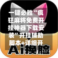 一键必胜“疯狂麻将免费开挂神器下载安装”开挂辅助脚本+详细开挂安装教程