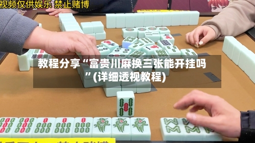 教程分享“富贵川麻换三张能开挂吗”(详细透视教程)-第3张图片