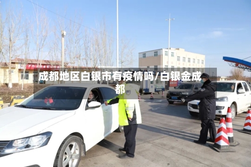 成都地区白银市有疫情吗/白银金成都