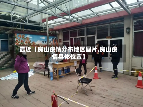 最近【房山疫情分布地区图片,房山疫情具体位置】-第2张图片
