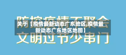 关于【疫情最新动态广东地区,疫情最新动态广东地区地图】