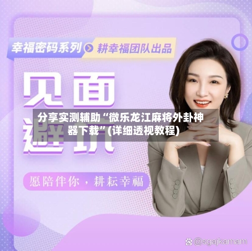 分享实测辅助“微乐龙江麻将外卦神器下载”(详细透视教程)