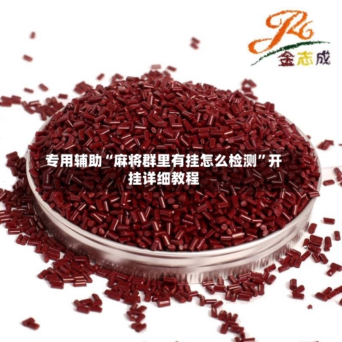 专用辅助“麻将群里有挂怎么检测”开挂详细教程