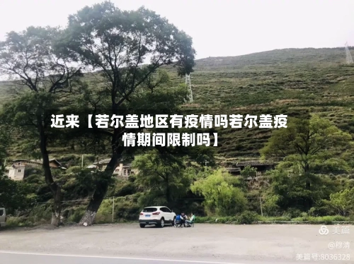 近来【若尔盖地区有疫情吗若尔盖疫情期间限制吗】-第2张图片