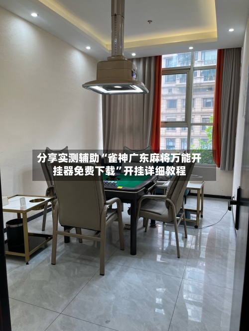 分享实测辅助“雀神广东麻将万能开挂器免费下载”开挂详细教程