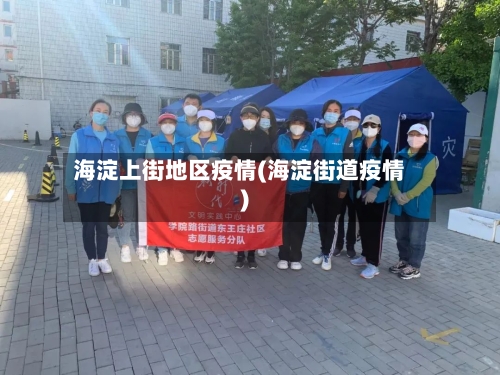 海淀上街地区疫情(海淀街道疫情)