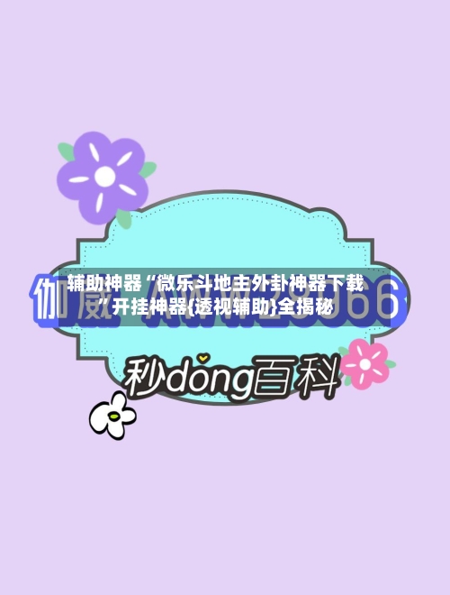 辅助神器“微乐斗地主外卦神器下载”开挂神器{透视辅助}全揭秘