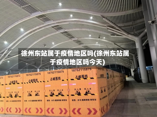 徐州东站属于疫情地区吗(徐州东站属于疫情地区吗今天)