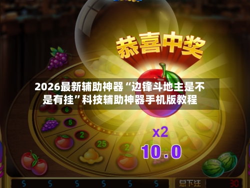 2026最新辅助神器“边锋斗地主是不是有挂”科技辅助神器手机版教程