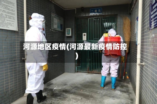 河源地区疫情(河源最新疫情防控)-第2张图片