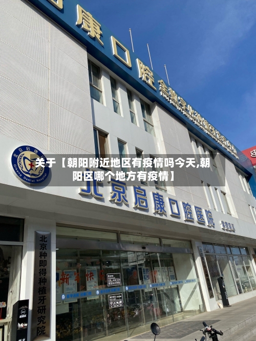 关于【朝阳附近地区有疫情吗今天,朝阳区哪个地方有疫情】-第2张图片