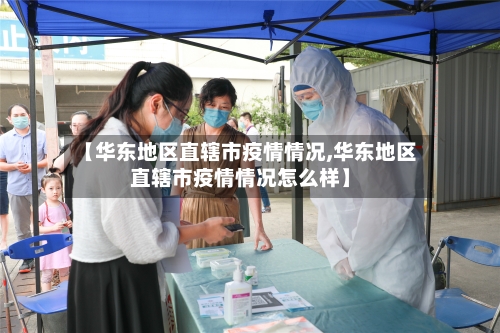 【华东地区直辖市疫情情况,华东地区直辖市疫情情况怎么样】